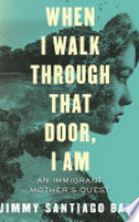 Book cover for When I walk through that door, I am : an immigrant mother's quest 