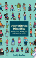 Book cover for Demystifying disability : what to know, what to say, and how to be an ally 