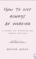 Book cover for How to not always be working : a toolkit for creativity and radical selfcare 