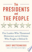 Book cover for The presidents and the people : five leaders who threatened democracy and the citizens who fought to defend it 