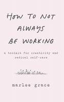 Book cover for How to not always be working : a toolkit for creativity and radical selfcare 