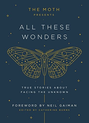 Book cover for The Moth presents All these wonders : true stories about facing the unknown 