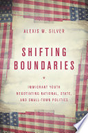 Book cover for Shifting boundaries : immigrant youth negotiating national, state, and small town politics 