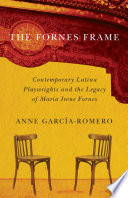 Book cover for The Fornes frame : contemporary Latina playwrights and the legacy of Maria Irene Fornes 
