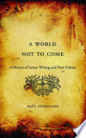 Book cover for A World Not to Come : A History of Latino Writing and Print Culture 