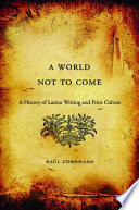 Book cover for A World Not to Come : A History of Latino Writing and Print Culture 